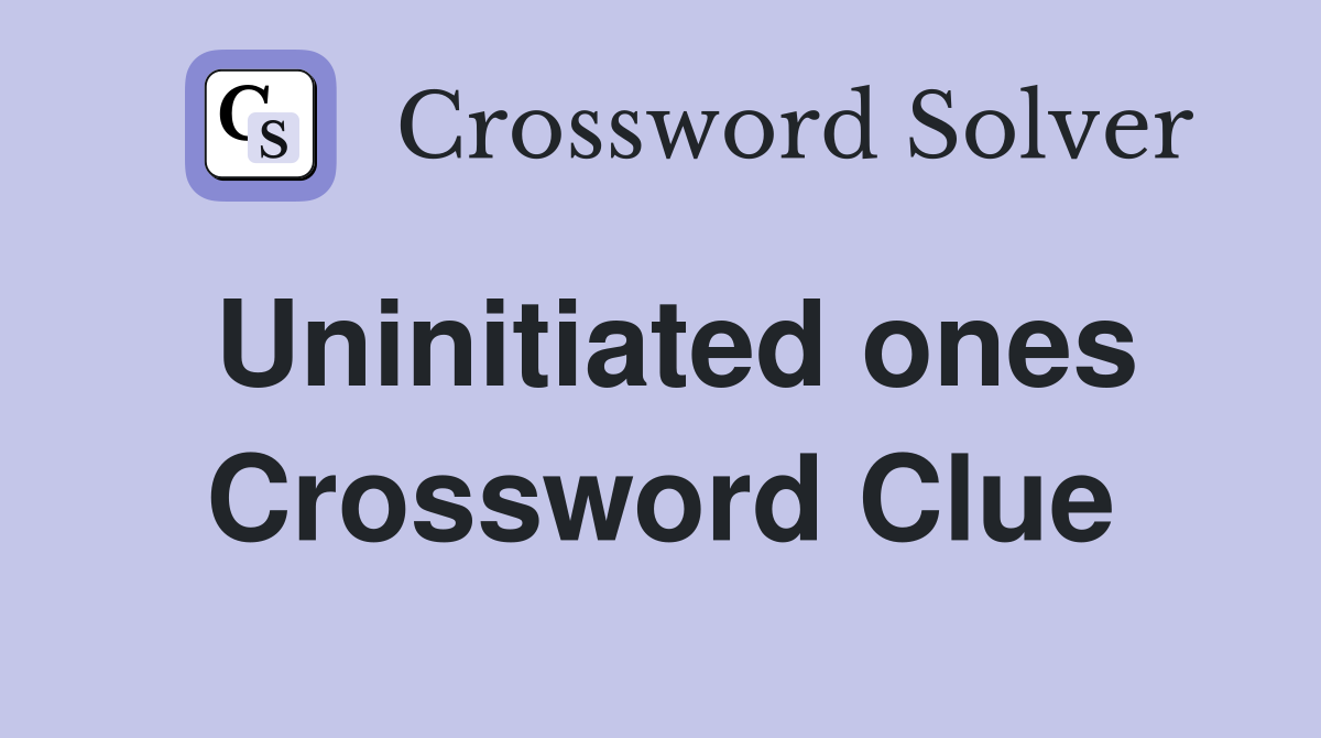 Uninitiated ones Crossword Clue