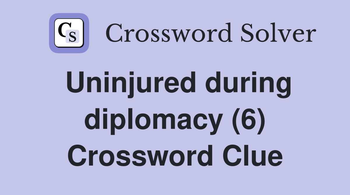 Uninjured during diplomacy (6) Crossword Clue