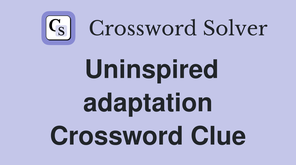 Uninspired adaptation Crossword Clue