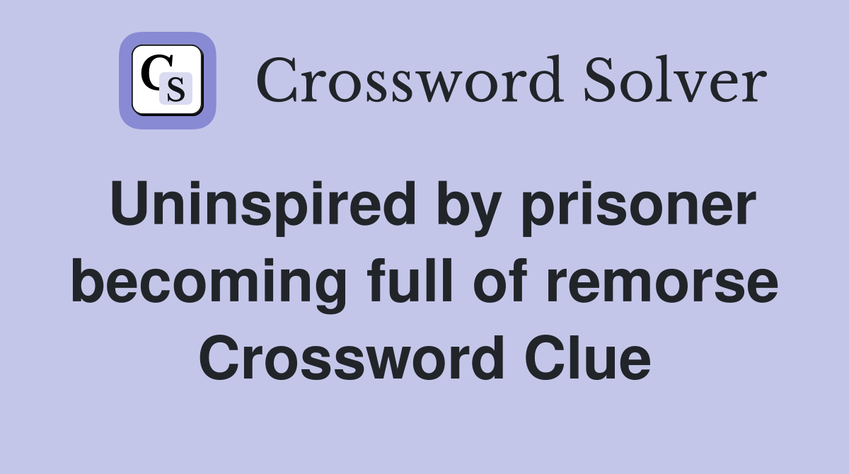 Uninspired by prisoner becoming full of remorse Crossword Clue