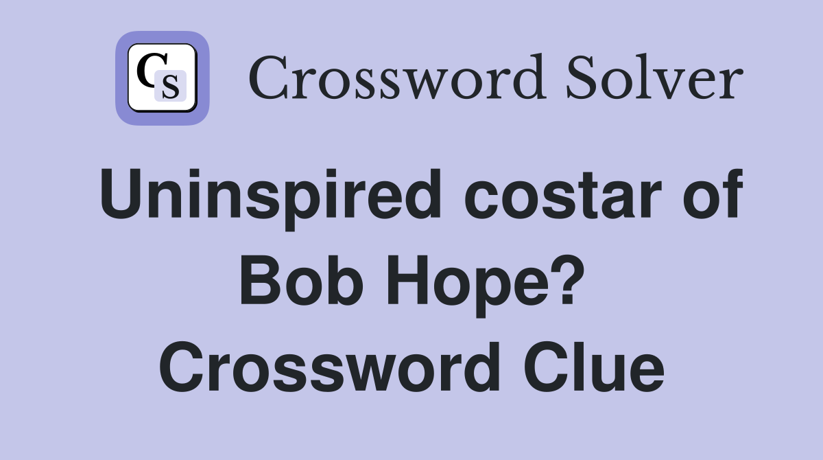 Uninspired costar of Bob Hope? Crossword Clue