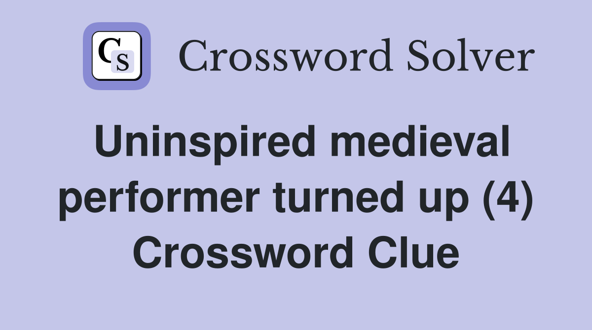 Uninspired medieval performer turned up (4) Crossword Clue