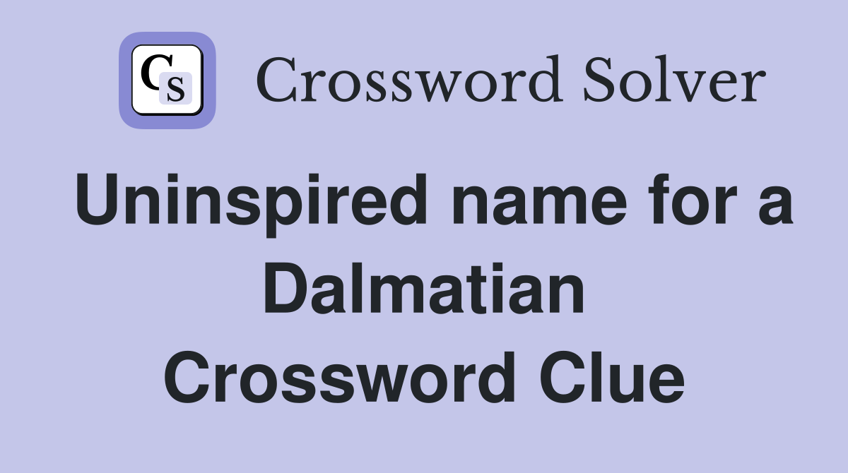 Uninspired name for a Dalmatian Crossword Clue