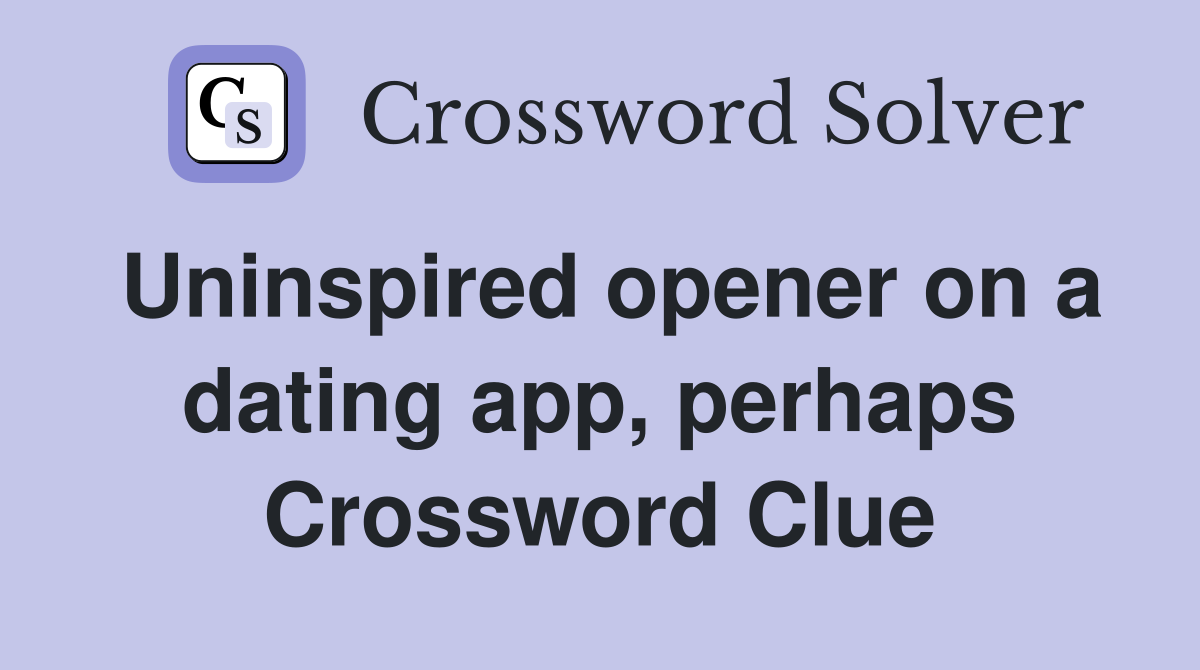 Uninspired opener on a dating app, perhaps Crossword Clue