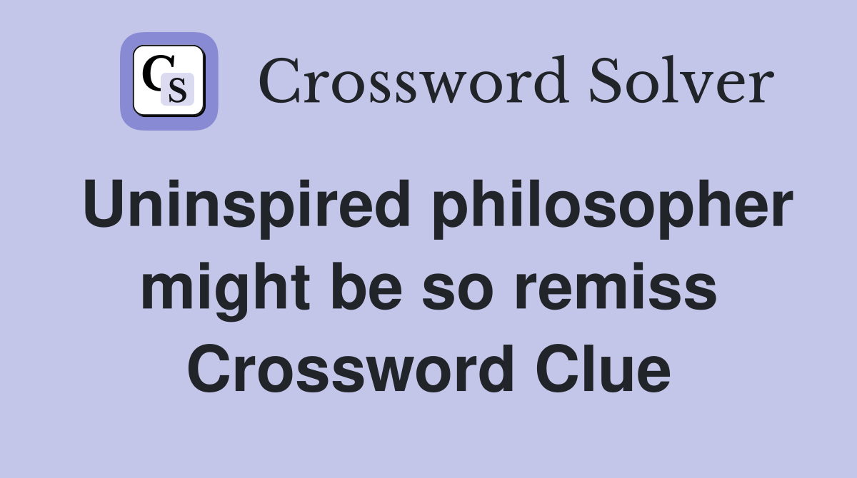 Uninspired philosopher might be so remiss Crossword Clue