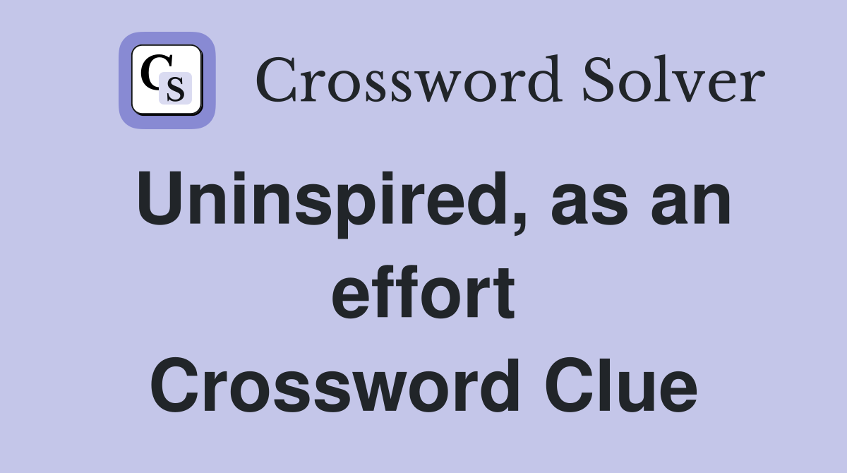 Uninspired, as an effort Crossword Clue