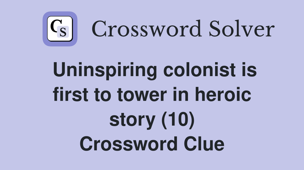 Uninspiring colonist is first to tower in heroic story (10) Crossword Clue
