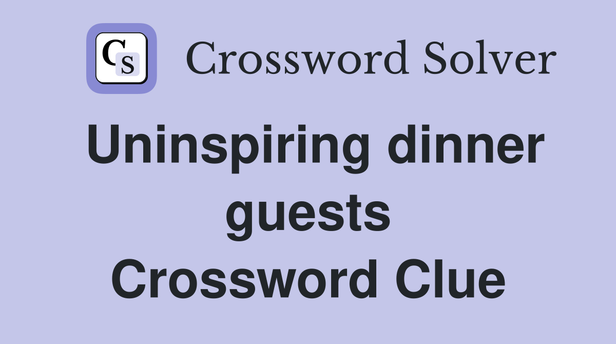 Uninspiring dinner guests Crossword Clue