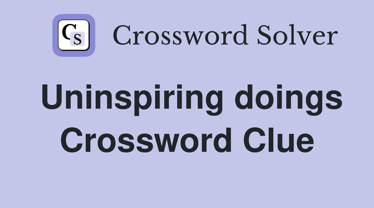 Uninspiring doings Crossword Clue