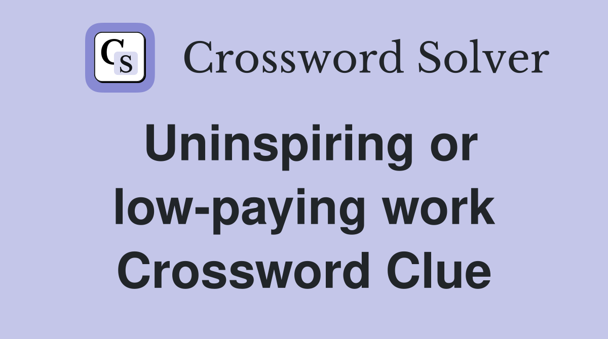 Uninspiring or low-paying work Crossword Clue