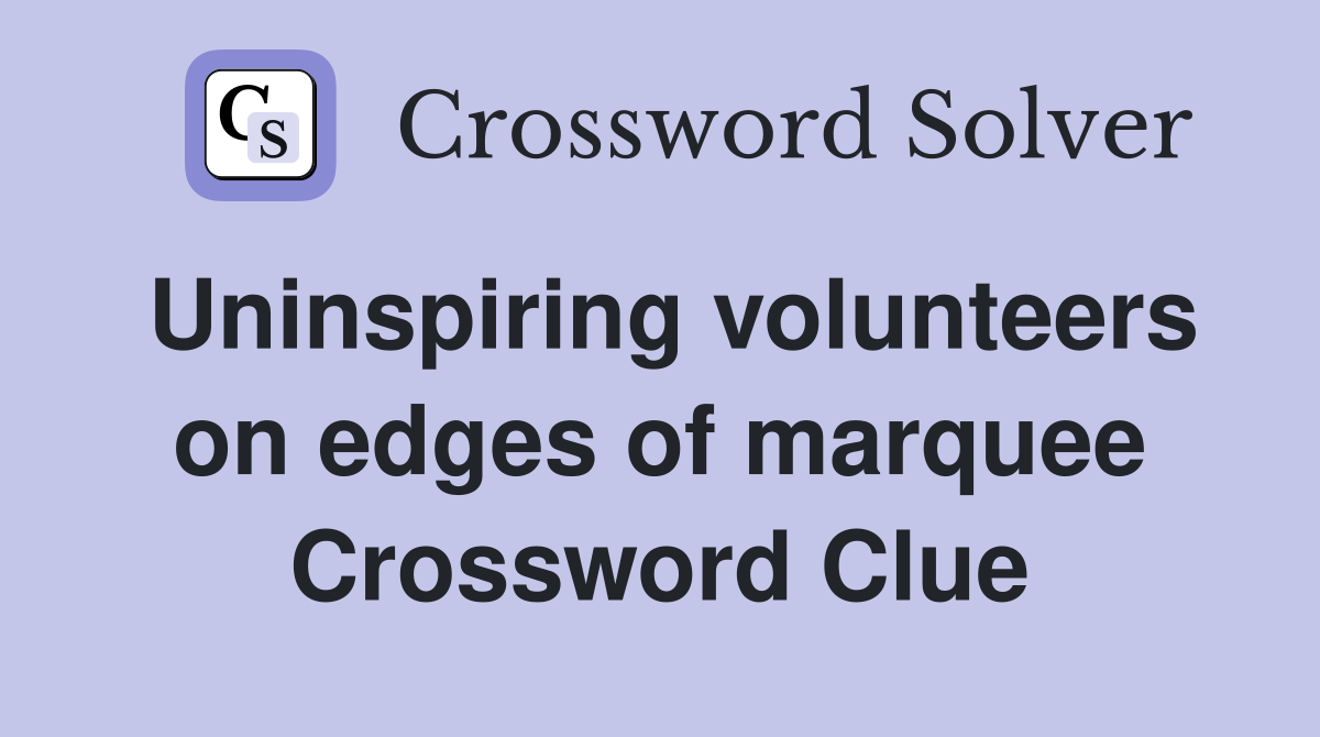 Uninspiring volunteers on edges of marquee Crossword Clue