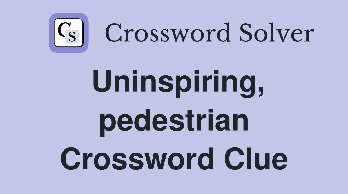 Uninspiring, pedestrian Crossword Clue