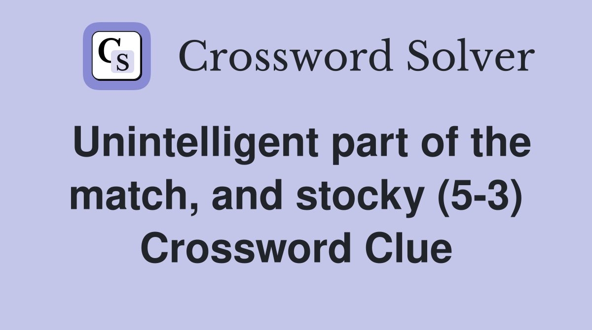 Unintelligent part of the match, and stocky (5-3) Crossword Clue