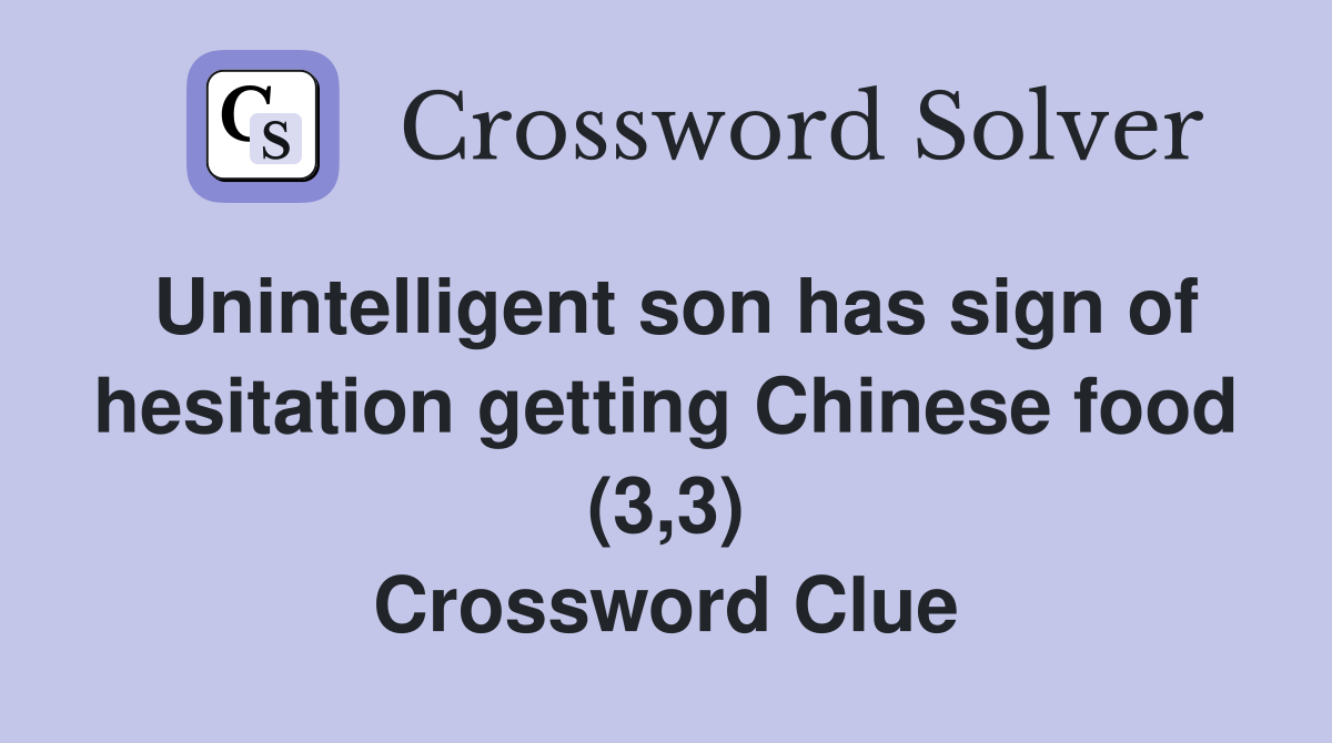 Unintelligent son has sign of hesitation getting Chinese food (3,3) Crossword Clue
