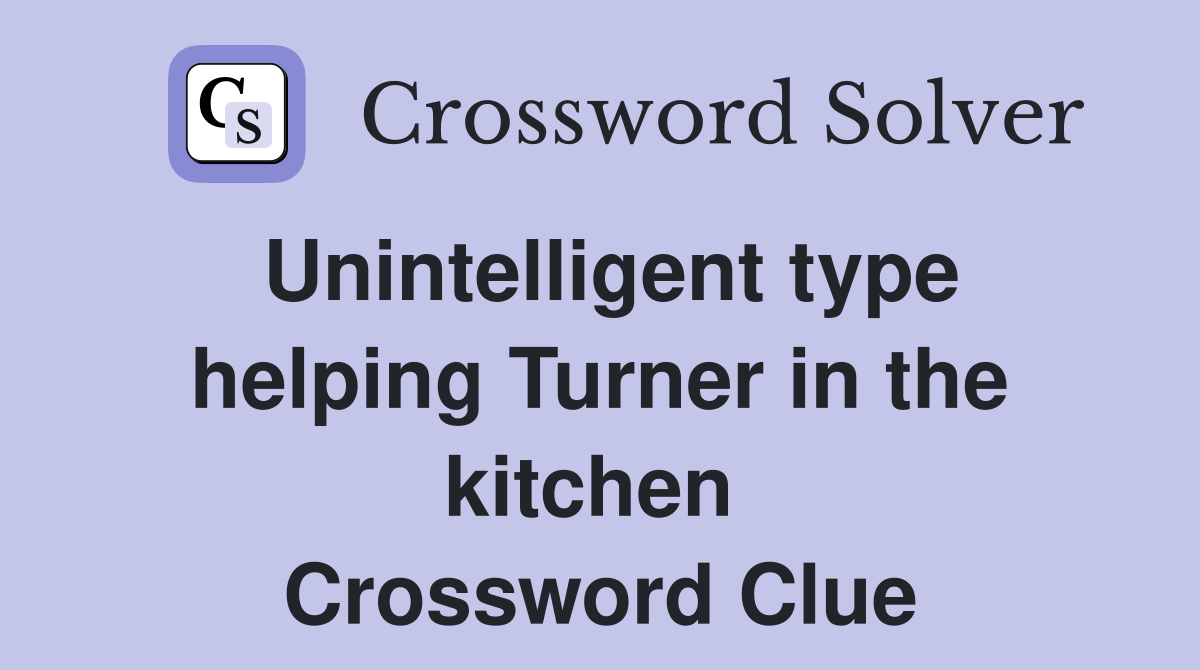 Unintelligent type helping Turner in the kitchen  Crossword Clue