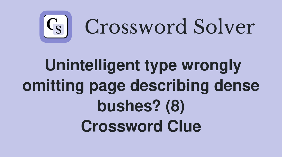Unintelligent type wrongly omitting page describing dense bushes? (8) Crossword Clue