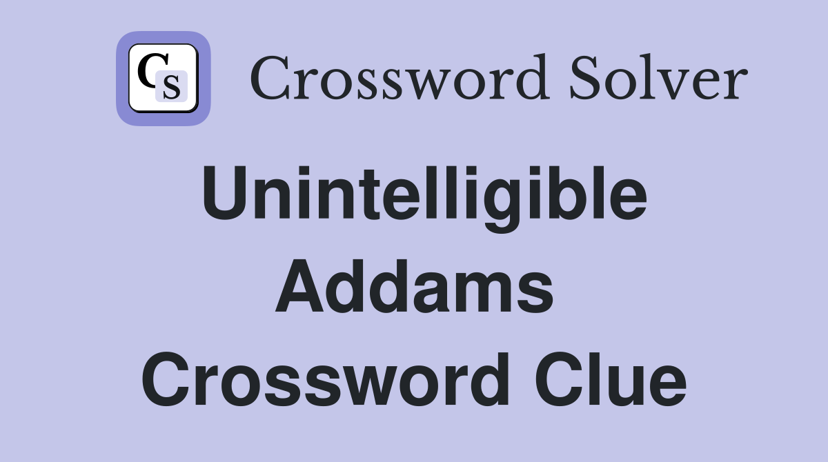 Unintelligible Addams Crossword Clue