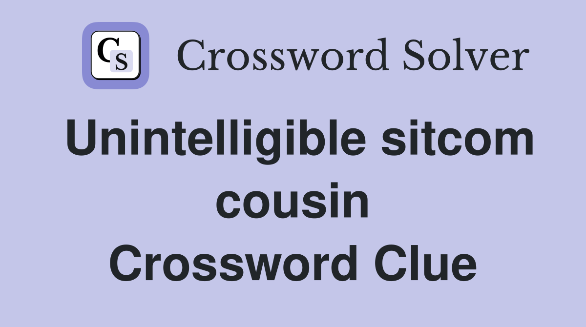 Unintelligible sitcom cousin Crossword Clue