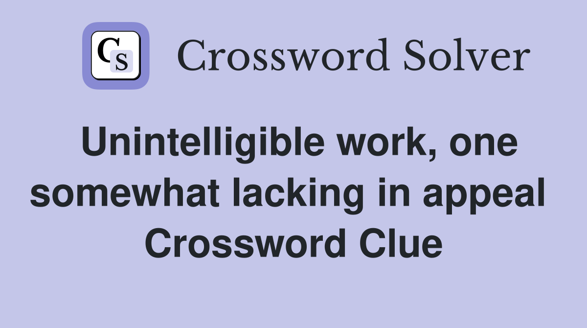 Unintelligible work, one somewhat lacking in appeal  Crossword Clue