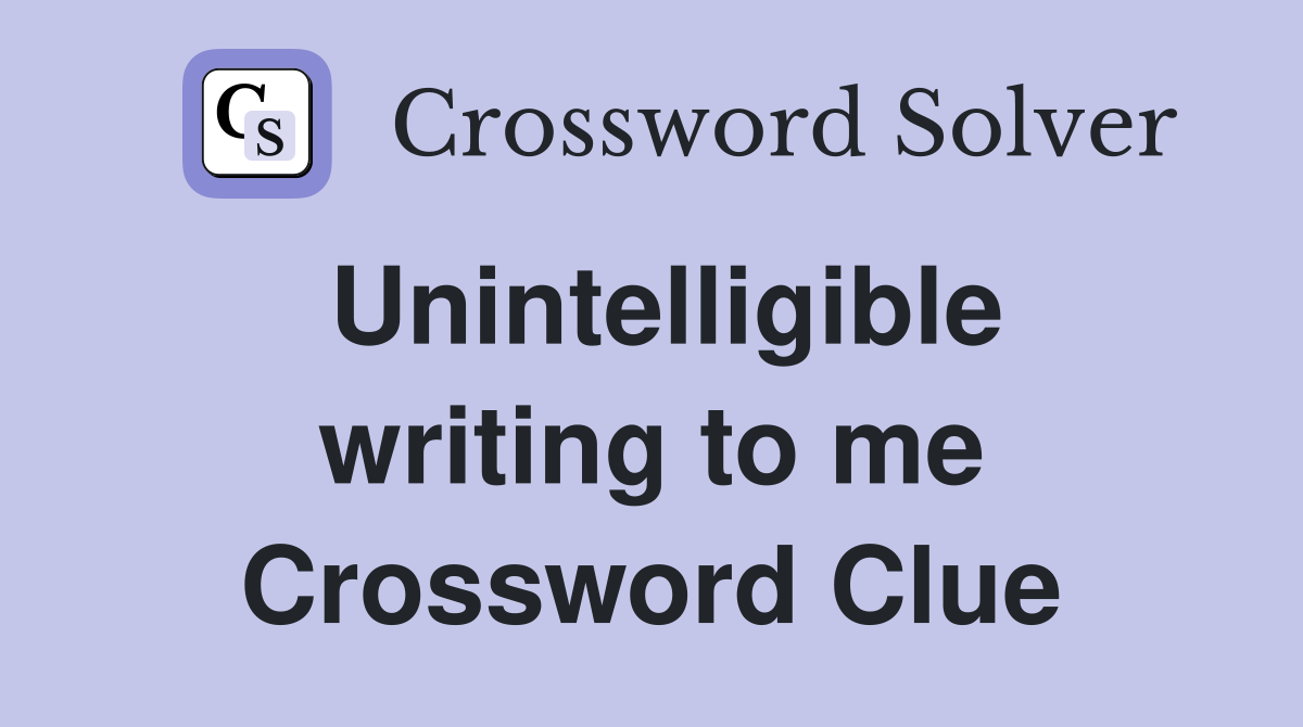 Unintelligible writing to me Crossword Clue
