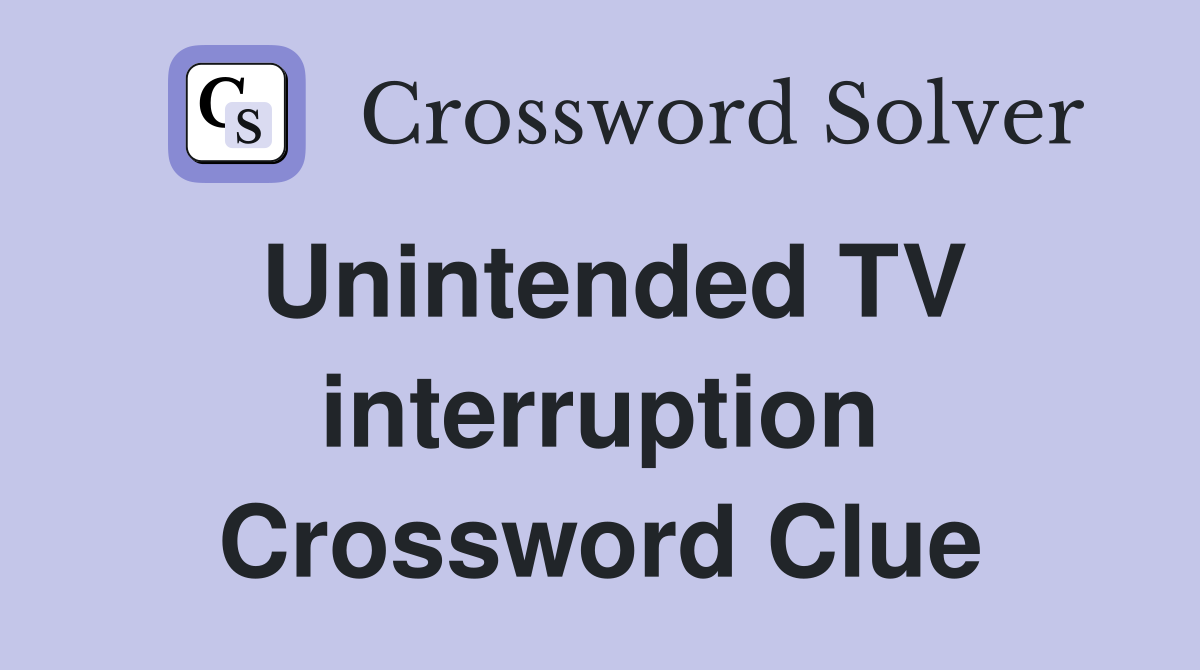 Unintended TV interruption Crossword Clue