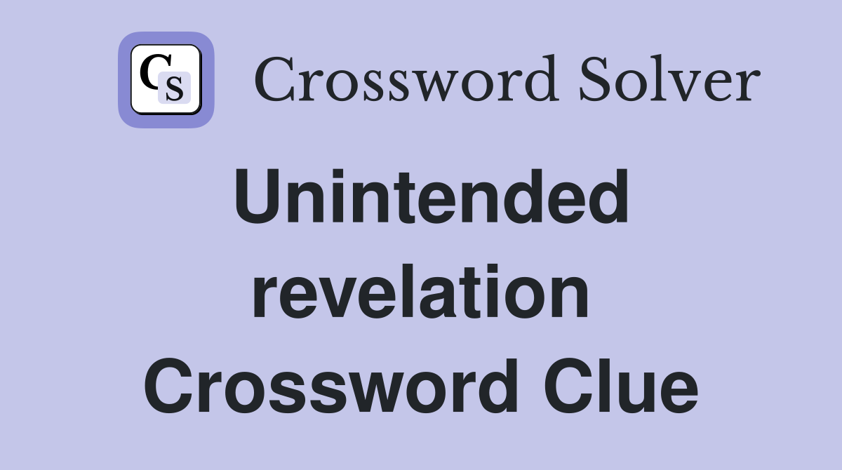 Unintended revelation Crossword Clue