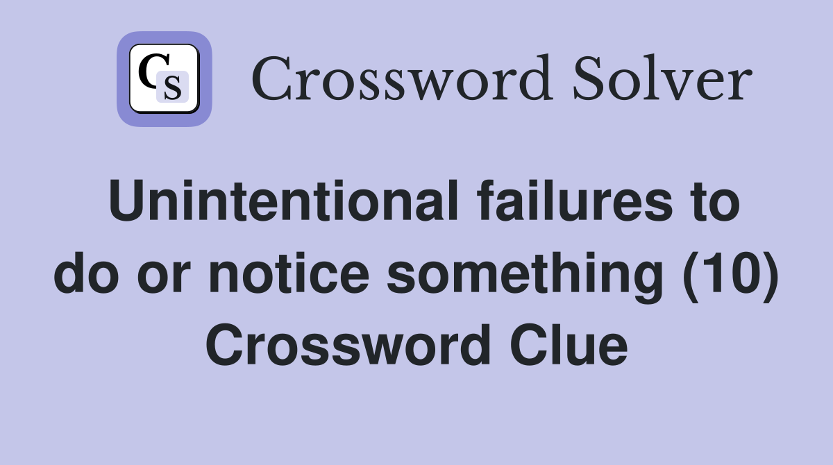 Unintentional failures to do or notice something (10) Crossword Clue