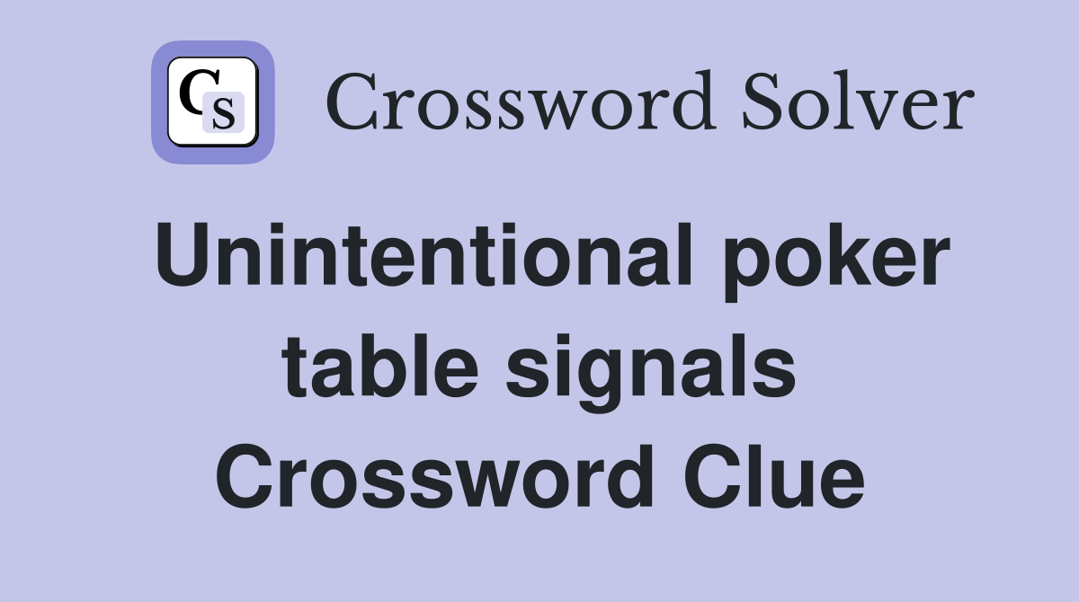 Unintentional poker table signals Crossword Clue