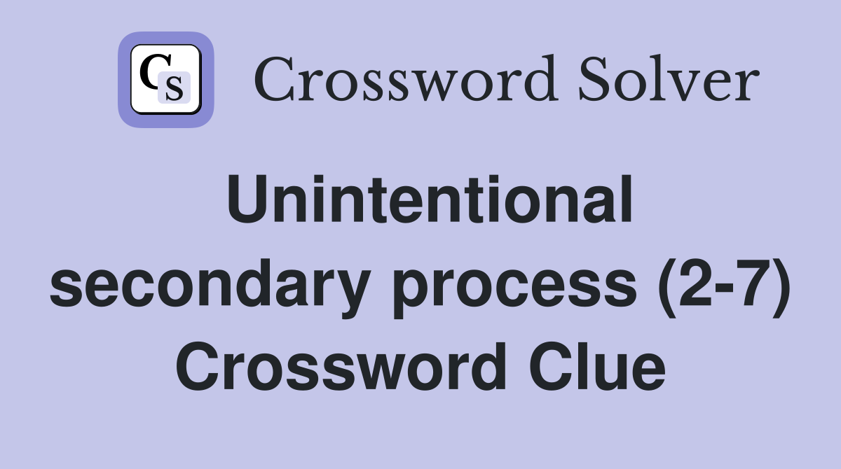 Unintentional secondary process (2-7) Crossword Clue