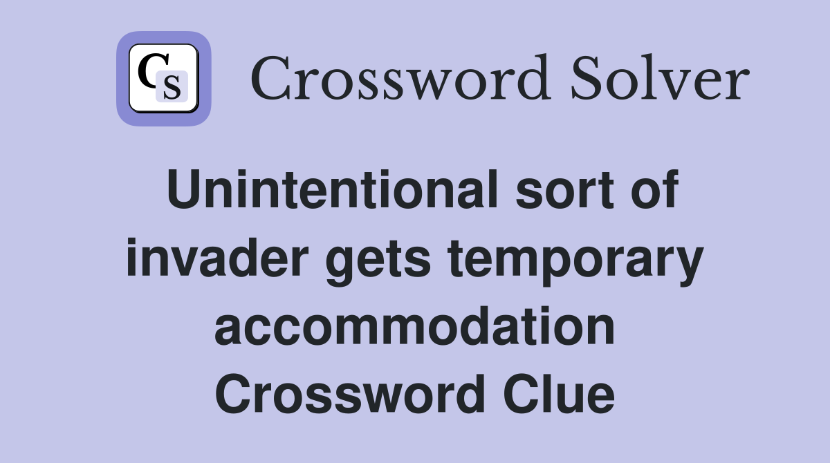 Unintentional sort of invader gets temporary accommodation Crossword Clue
