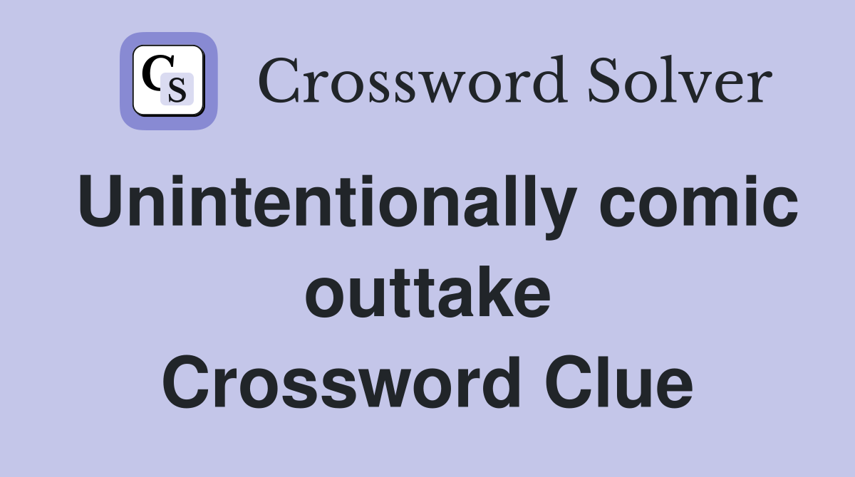 Unintentionally comic outtake Crossword Clue