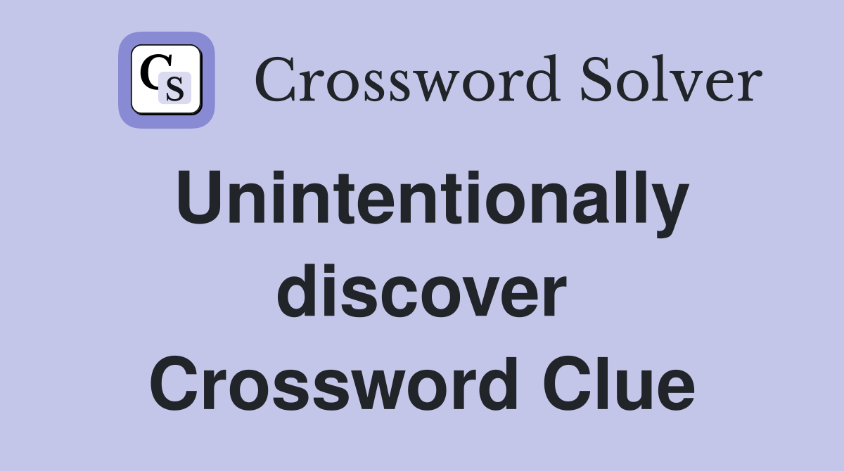 Unintentionally discover Crossword Clue
