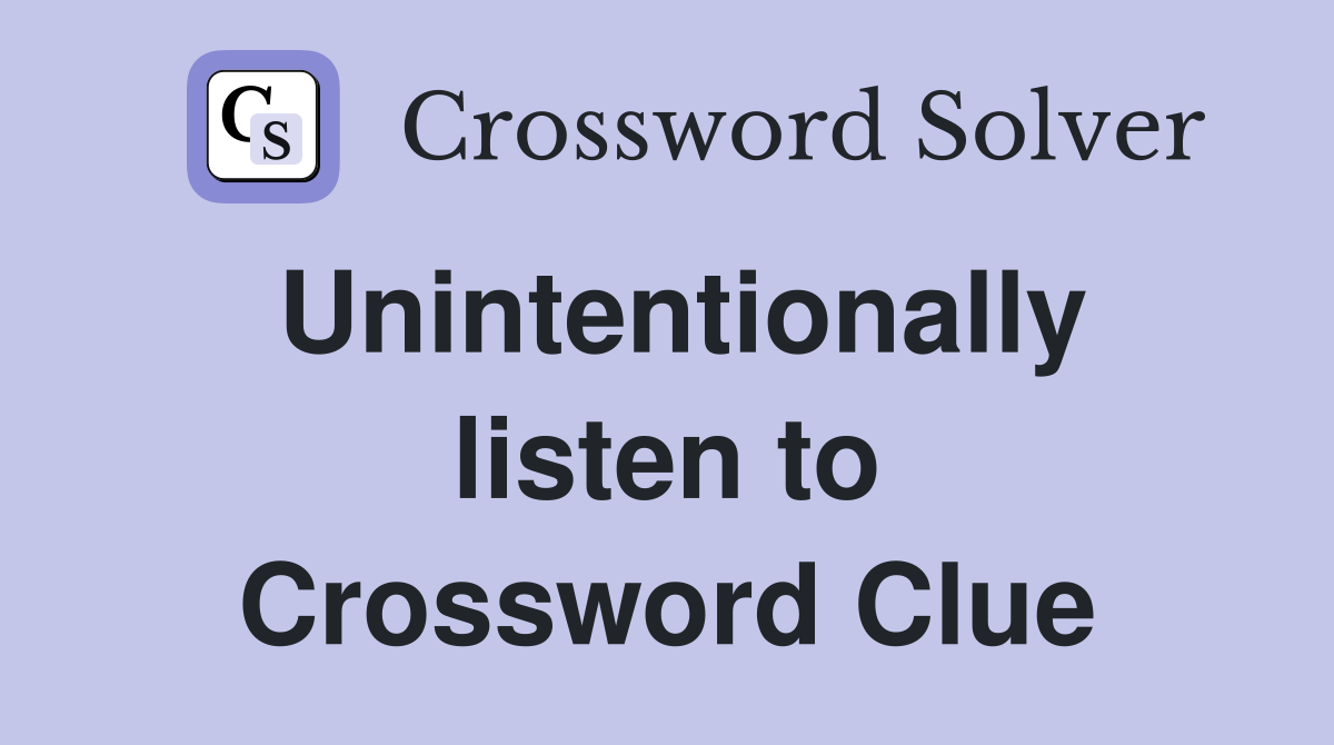 Unintentionally listen to Crossword Clue