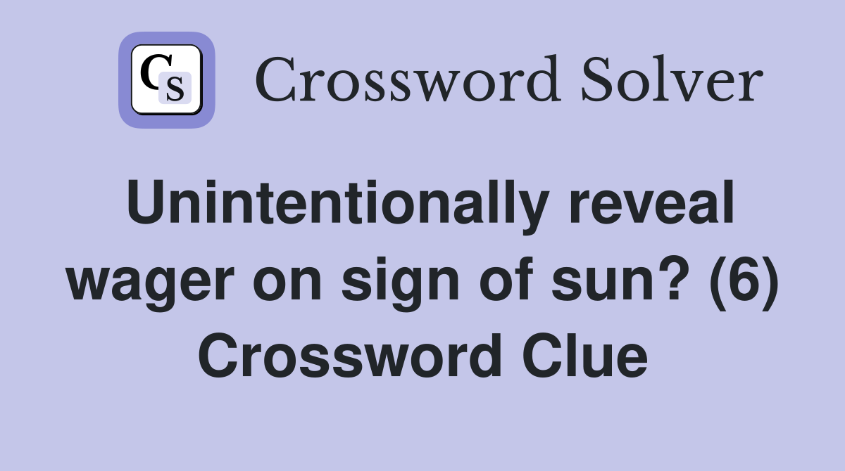 Unintentionally reveal wager on sign of sun? (6) Crossword Clue