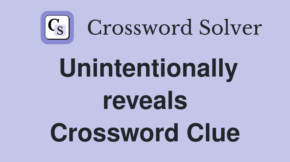 Unintentionally reveals Crossword Clue