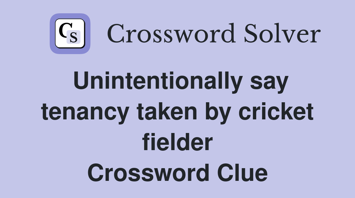 Unintentionally say tenancy taken by cricket fielder Crossword Clue