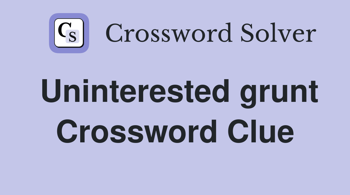 Uninterested grunt Crossword Clue