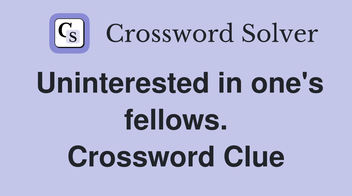 Uninterested in one's fellows. Crossword Clue