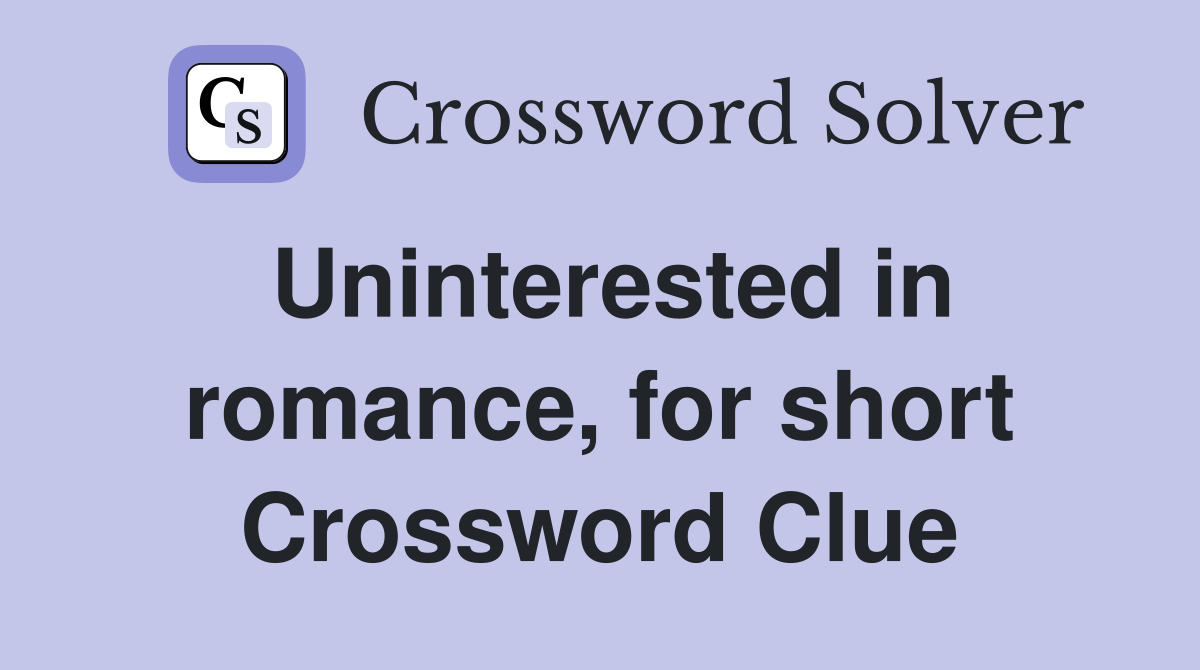 Uninterested in romance, for short Crossword Clue