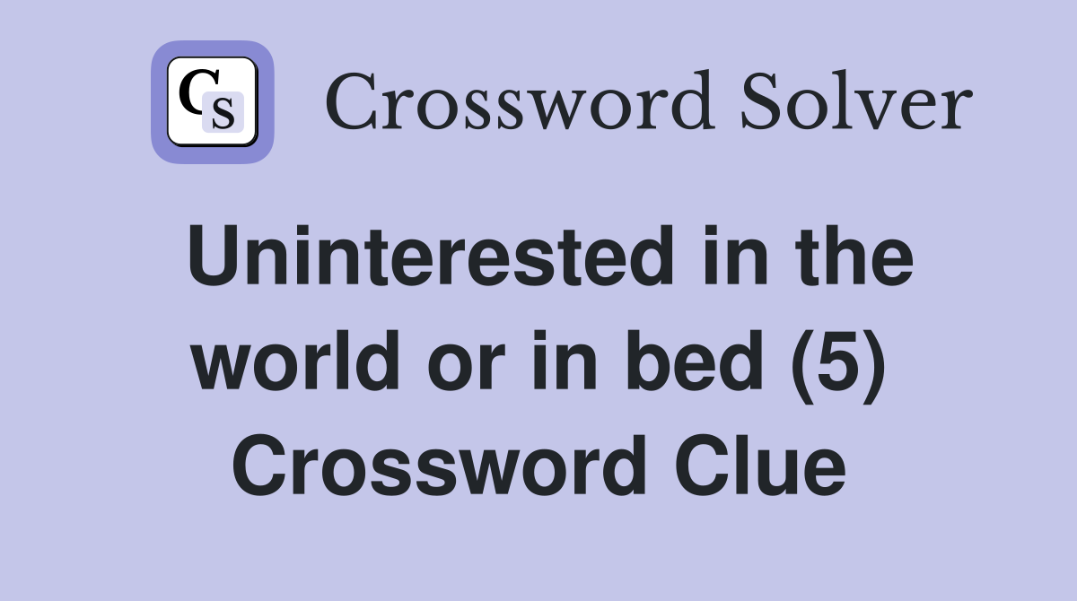 Uninterested in the world or in bed (5) Crossword Clue