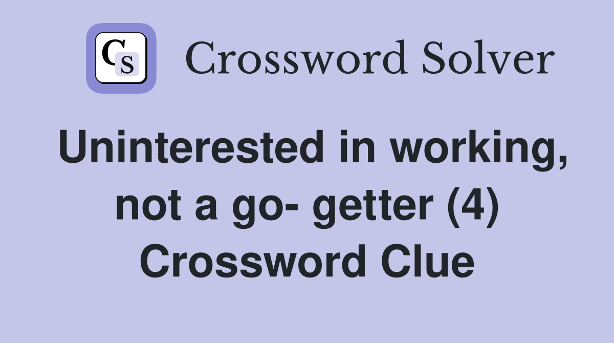 Uninterested in working, not a go- getter (4) Crossword Clue