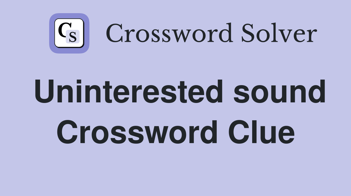 Uninterested sound Crossword Clue
