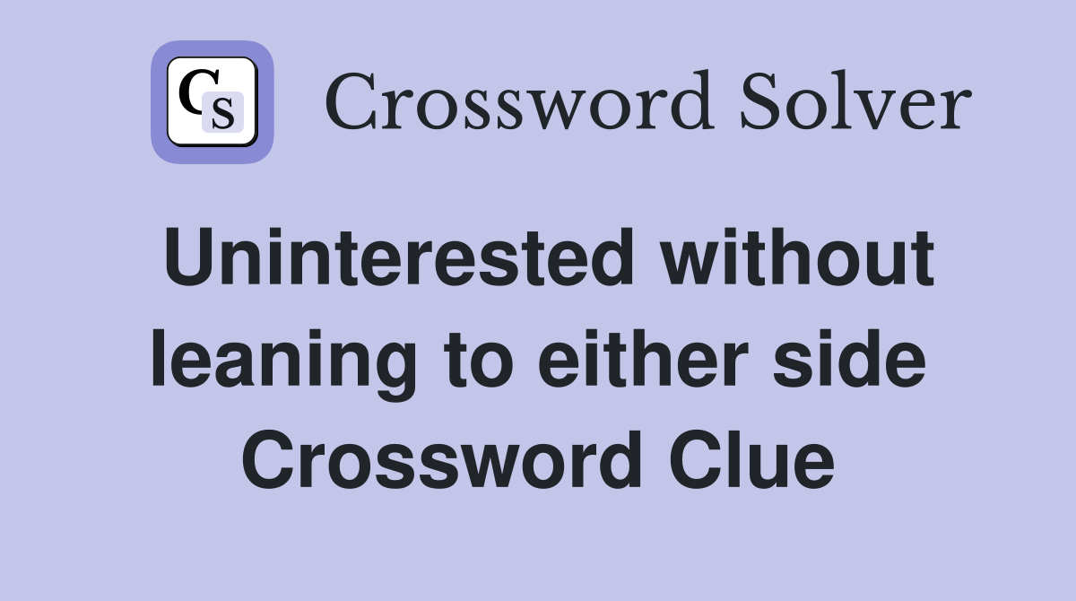 Uninterested without leaning to either side Crossword Clue