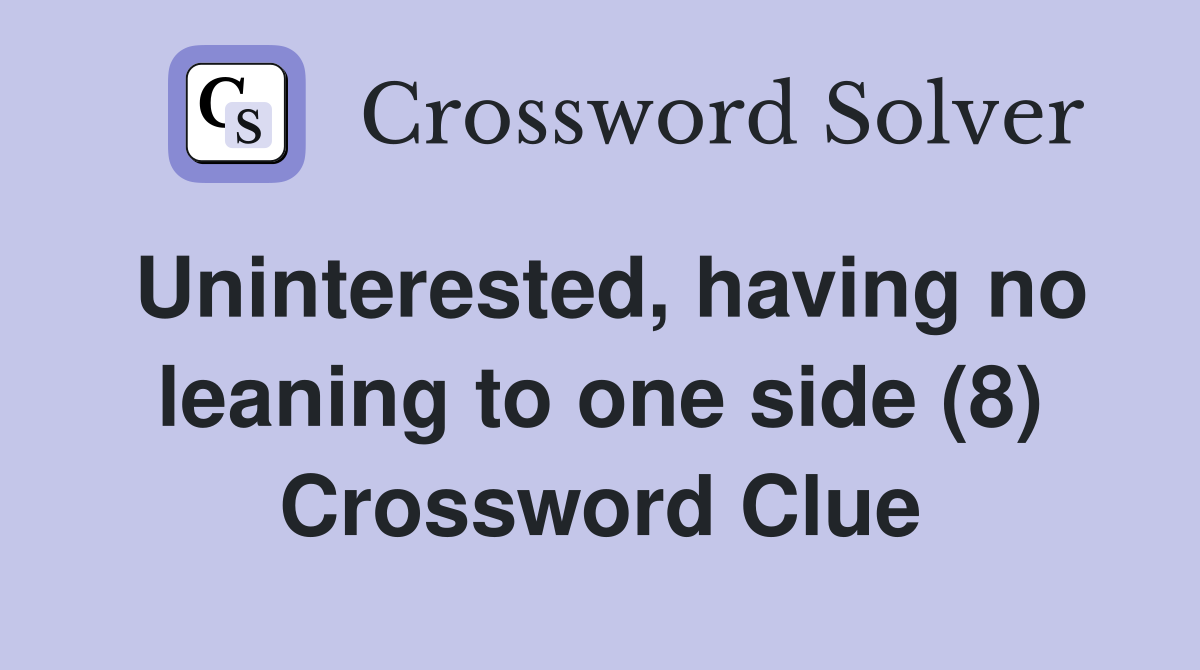 Uninterested, having no leaning to one side (8) Crossword Clue