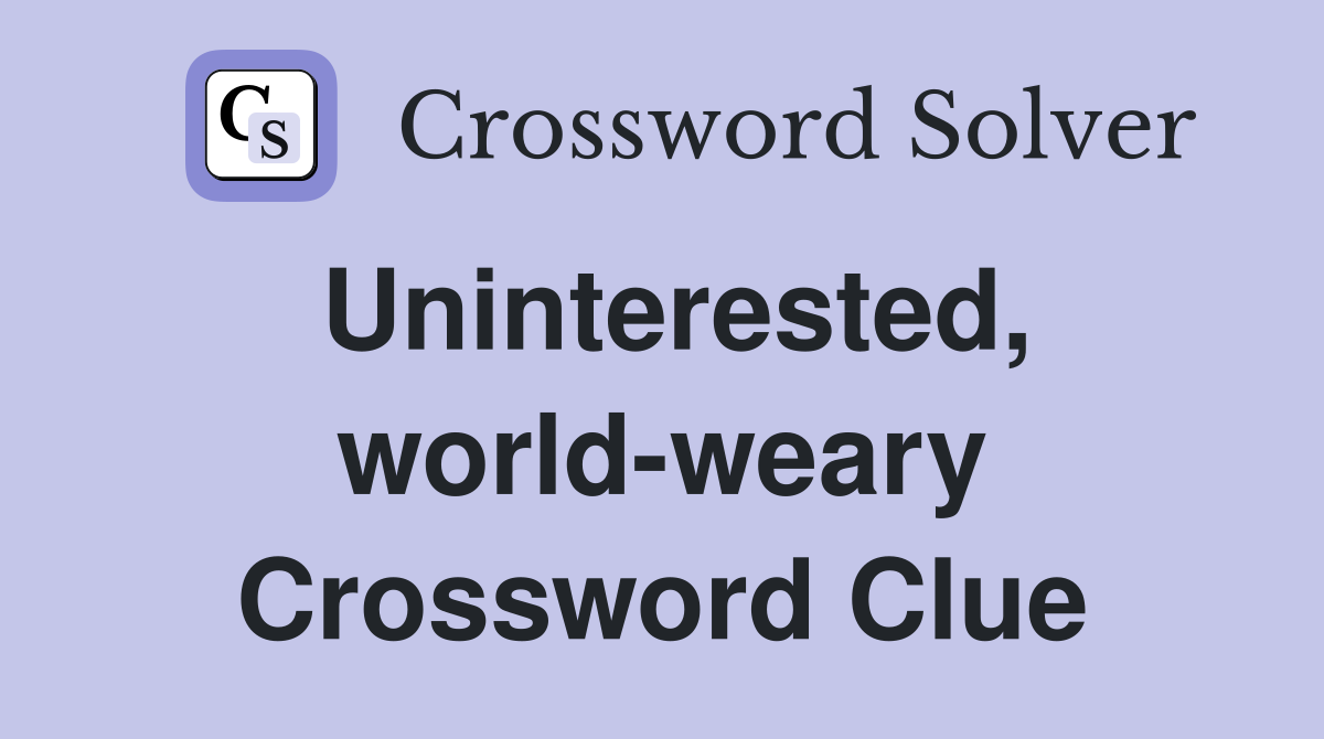 Uninterested, world-weary Crossword Clue