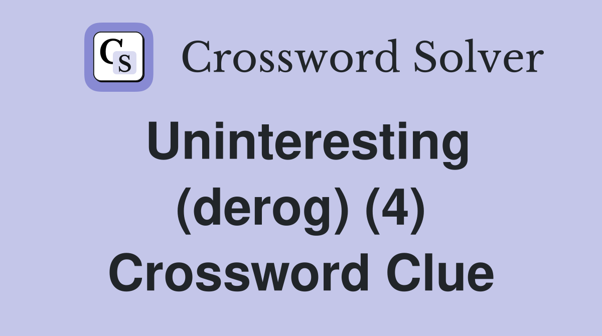 Uninteresting (derog) (4) Crossword Clue