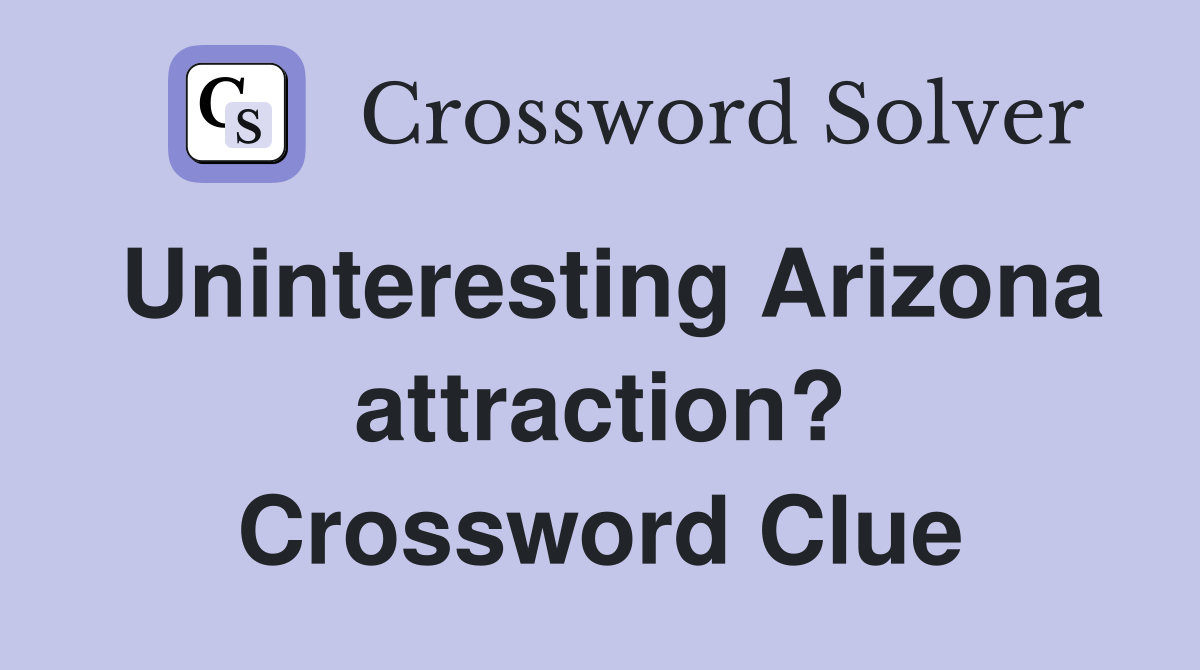 Uninteresting Arizona attraction? Crossword Clue