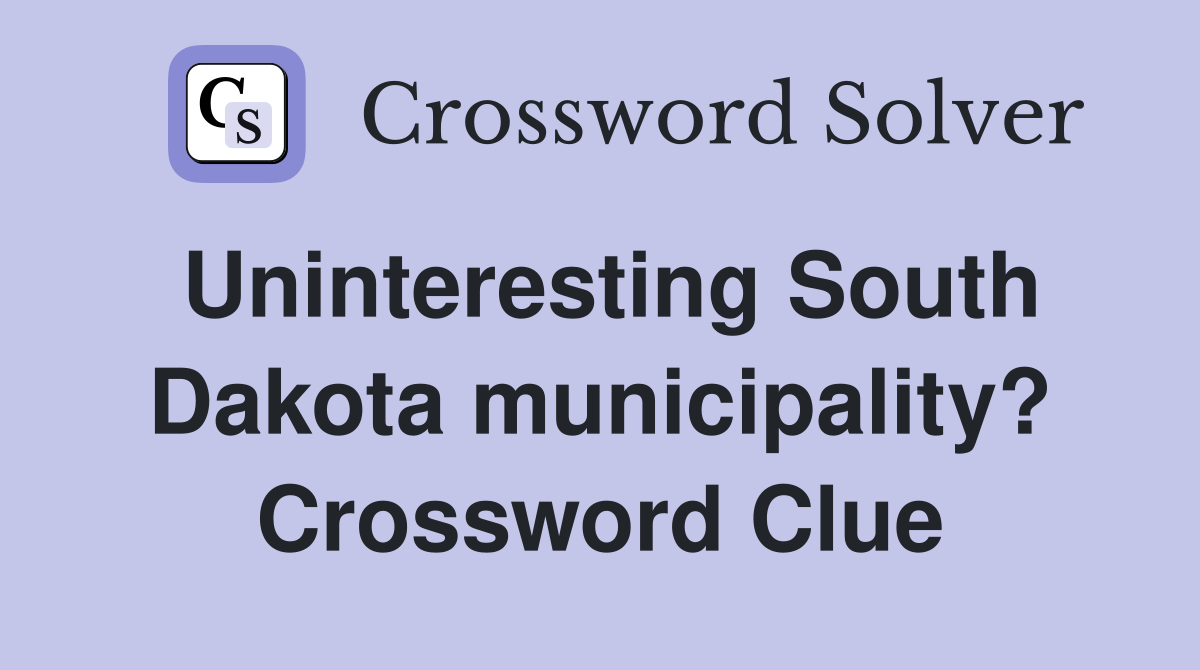 Uninteresting South Dakota municipality? Crossword Clue