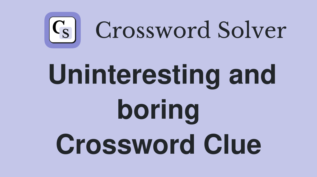Uninteresting and boring Crossword Clue