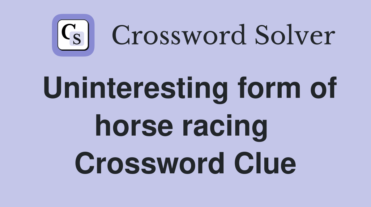 Uninteresting form of horse racing  Crossword Clue
